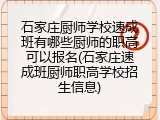 石家庄厨师学校速成班有哪些厨师的职高可以报名(石家庄速成班厨师职高学校招生信息)