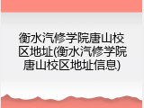 衡水汽修学院唐山校区地址(衡水汽修学院唐山校区地址信息)