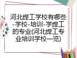 河北焊工学校有哪些-学校-培训-学焊工的专业(河北焊工专业培训学校一览)