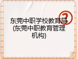 东莞中职学校教育局(东莞中职教育管理机构)