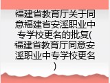 福建省教育厅关于同意福建省安溪职业中专学校更名的批复(福建省教育厅同意安溪职业中专学校更名)