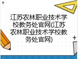 江苏农林职业技术学校教务处官网(江苏农林职业技术学校教务处官网)