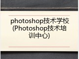 photoshop技术学校(Photoshop技术培训中心)