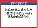 济南师范高等专科学校幼师舞蹈(济南师范幼师舞蹈专业)