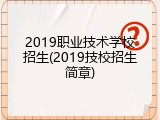 2019职业技术学校招生(2019技校招生简章)