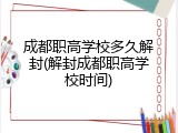 成都职高学校多久解封(解封成都职高学校时间)