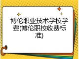 博伦职业技术学校学费(博伦职校收费标准)