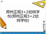 郑州正规3+2幼师学校(郑州正规3+2幼师学校)