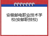 安徽邮电职业技术学校(安邮职技校)
