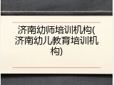 济南幼师培训机构(济南幼儿教育培训机构)
