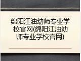 绵阳江油幼师专业学校官网(绵阳江油幼师专业学校官网)