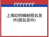 上海幼师编制报名条件(报名条件)