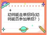 幼师能走单招吗(幼师能否参加单招？)