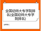全国幼师大专学院排名(全国幼师大专学院排名)