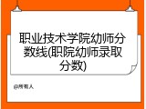 职业技术学院幼师分数线(职院幼师录取分数)