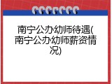 南宁公办幼师待遇(南宁公办幼师薪资情况)