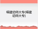 福建幼师大专(福建幼师大专)
