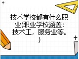 技术学校都有什么职业(职业学校涵盖：技术工，服务业等。)