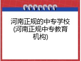 河南正规的中专学校(河南正规中专教育机构)