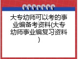 大专幼师可以考的事业编备考资料(大专幼师事业编复习资料)