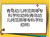 青岛幼儿师范高等专科学校幼师(青岛幼儿师范高等专科学校幼师)