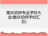 重庆幼师专业学校大全(重庆幼师学校汇总)