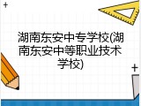 湖南东安中专学校(湖南东安中等职业技术学校)