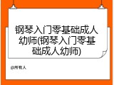 钢琴入门零基础成人幼师(钢琴入门零基础成人幼师)