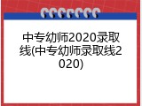 中专幼师2020录取线(中专幼师录取线2020)