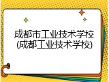 成都市工业技术学校(成都工业技术学校)