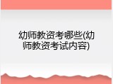幼师教资考哪些(幼师教资考试内容)