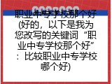 职业中专学校那个好(好的，以下是我为您改写的关键词&ldquo;职业中专学校那个好&rdquo;：比较职业中专学校哪个好)
