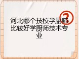 河北哪个技校学厨师比较好学厨师技术专业