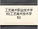 工艺美术职业技术学校(工艺美术技术学校)
