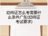 幼师证怎么考需要什么条件广东(幼师证考试要求)