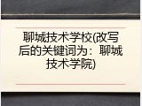 聊城技术学校(改写后的关键词为：聊城技术学院)