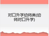 对口升学幼师类(幼师对口升学)