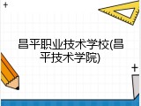 昌平职业技术学校(昌平技术学院)