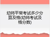 幼师平常考试多少分算及格(幼师考试及格分数)