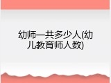 幼师一共多少人(幼儿教育师人数)