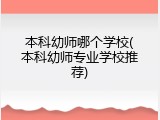 本科幼师哪个学校(本科幼师专业学校推荐)