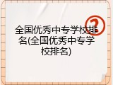 全国优秀中专学校排名(全国优秀中专学校排名)