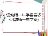 读幼师一年学费要多少(幼师一年学费)
