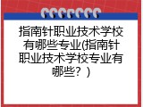 指南针职业技术学校有哪些专业(指南针职业技术学校专业有哪些？)