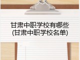 甘肃中职学校有哪些(甘肃中职学校名单)