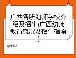 广西各所幼师学校介绍及招生(广西幼师教育概况及招生指南)