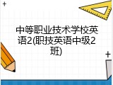 中等职业技术学校英语2(职技英语中级2班)