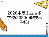 2020中等职业技术学校(2020中职技术学校)