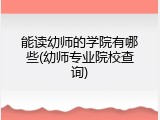 能读幼师的学院有哪些(幼师专业院校查询)