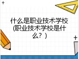 什么是职业技术学校(职业技术学校是什么？)